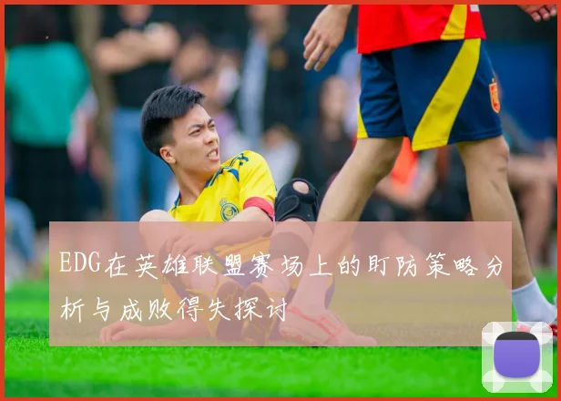EDG在英雄联盟赛场上的盯防策略分析与成败得失探讨