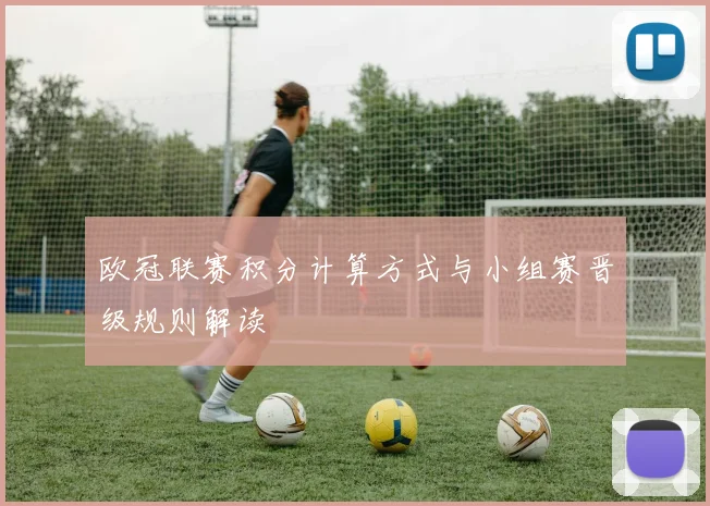 欧冠联赛积分计算方式与小组赛晋级规则解读