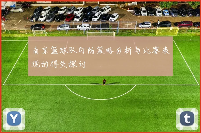 南京篮球队盯防策略分析与比赛表现的得失探讨